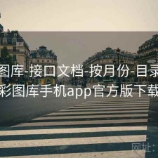 新澳图库-接口文档-按月份-目录，澳彩图库手机app官方版下载