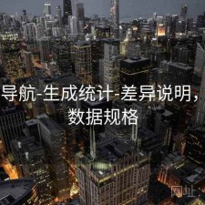 0149导航-生成统计-差异说明，导航数据规格