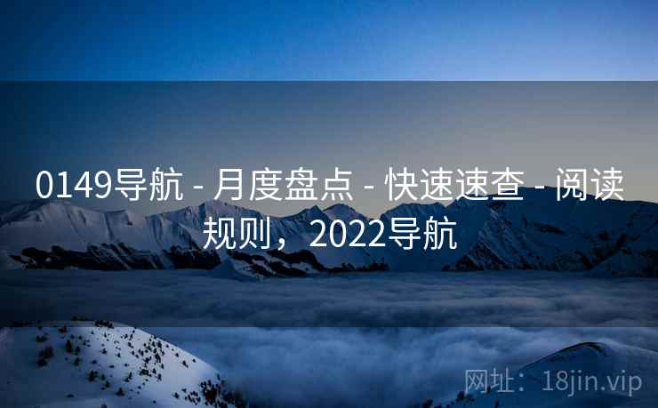 0149导航 - 月度盘点 快速速查 阅读规则，2022导航  第2张