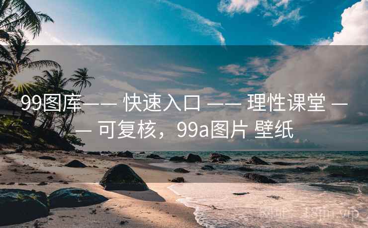 99图库—— 快速入口 —— 理性课堂 可复核，99a图片 壁纸  第2张