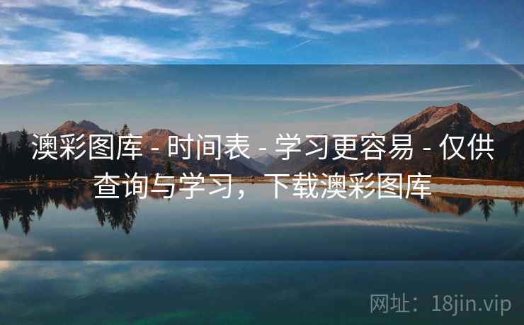 澳彩图库 - 时间表 学习更容易 仅供查询与学习，下载澳彩图库  第2张
