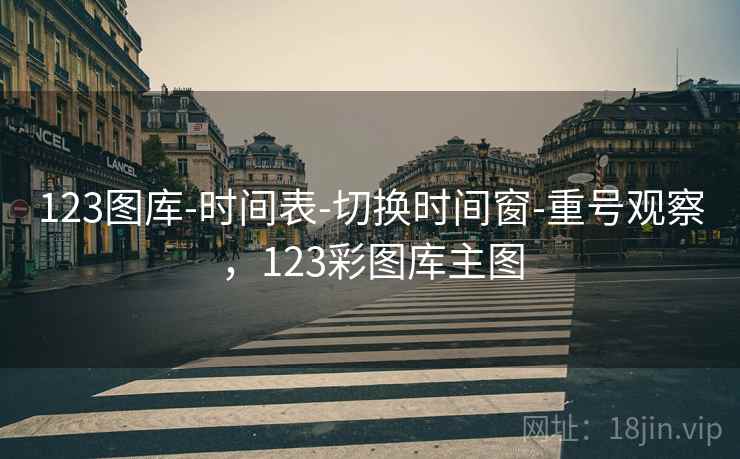 123图库-时间表-切换时间窗-重号观察，123彩图库主图  第2张