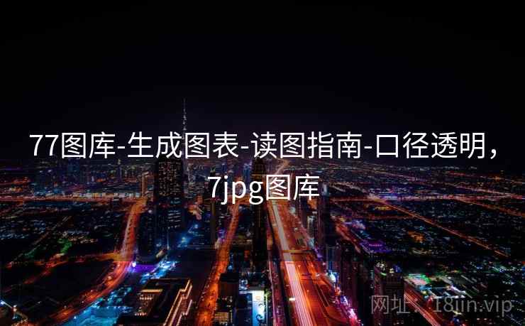 77图库-生成图表-读图指南-口径透明，7jpg图库  第1张