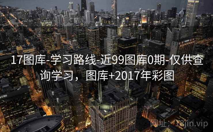 17图库-学习路线-近99图库0期-仅供查询学习,图库+2017年彩图 第1张 17图库-学习路线-近99图库0期-仅供查询学习,图库+2017年彩图 第1张