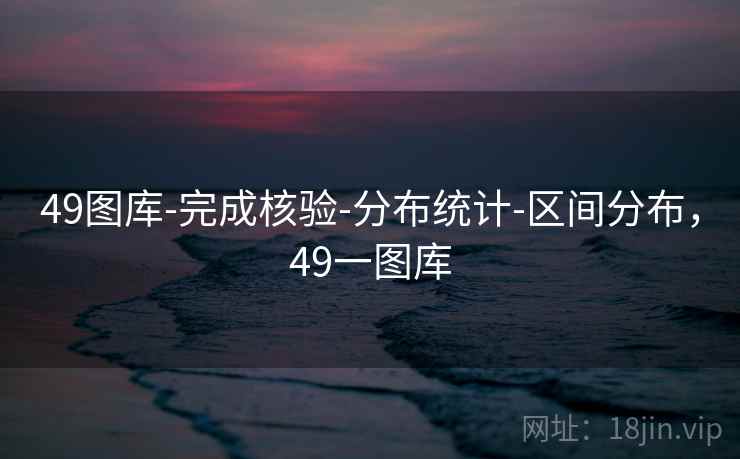 49图库-完成核验-分布统计-区间分布，49一图库  第2张