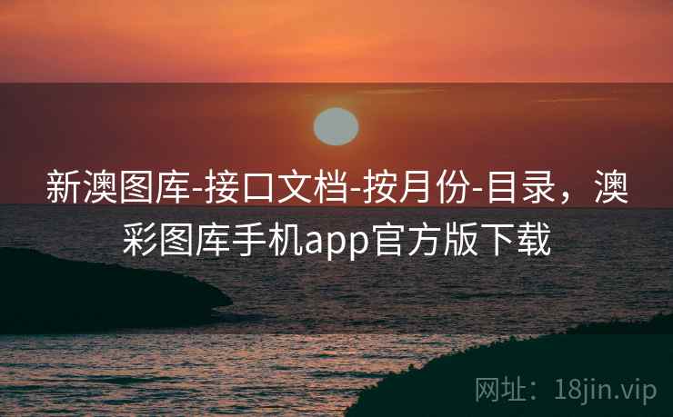 新澳图库-接口文档-按月份-目录，澳彩图库手机app官方版下载  第2张