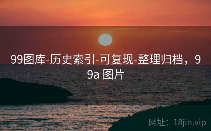 99图库-历史索引-可复现-整理归档,99a 图片 第1张 99图库-历史索引-可复现-整理归档,99a 图片 第1张